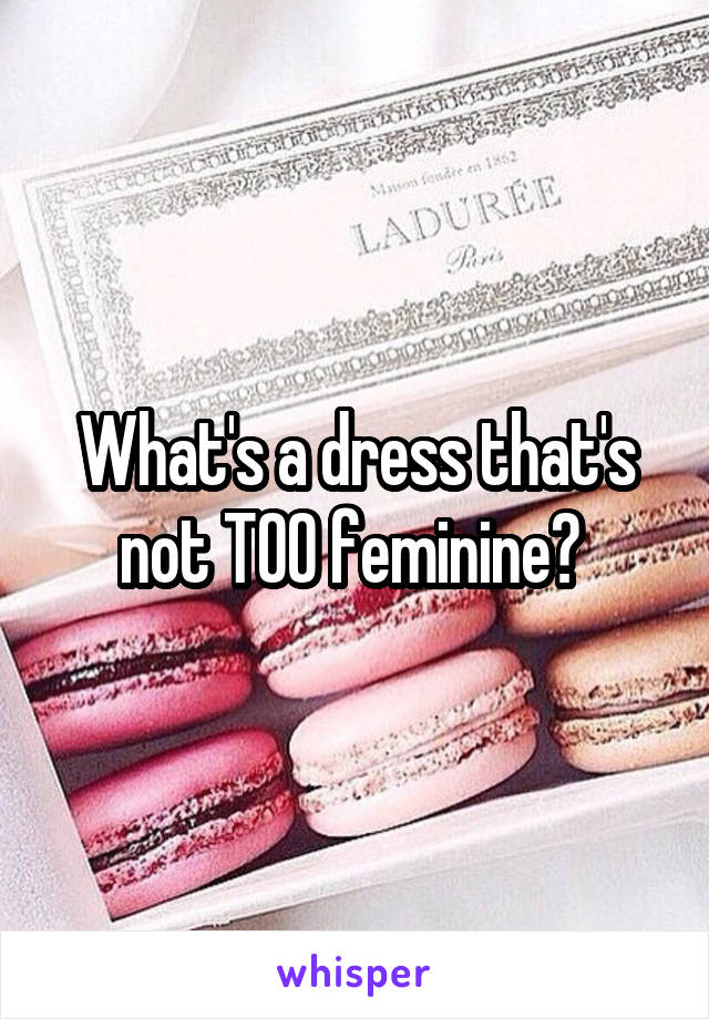 What's a dress that's not TOO feminine? 