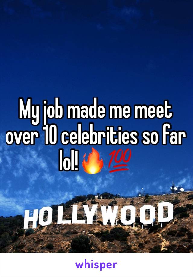 My job made me meet over 10 celebrities so far lol!🔥💯