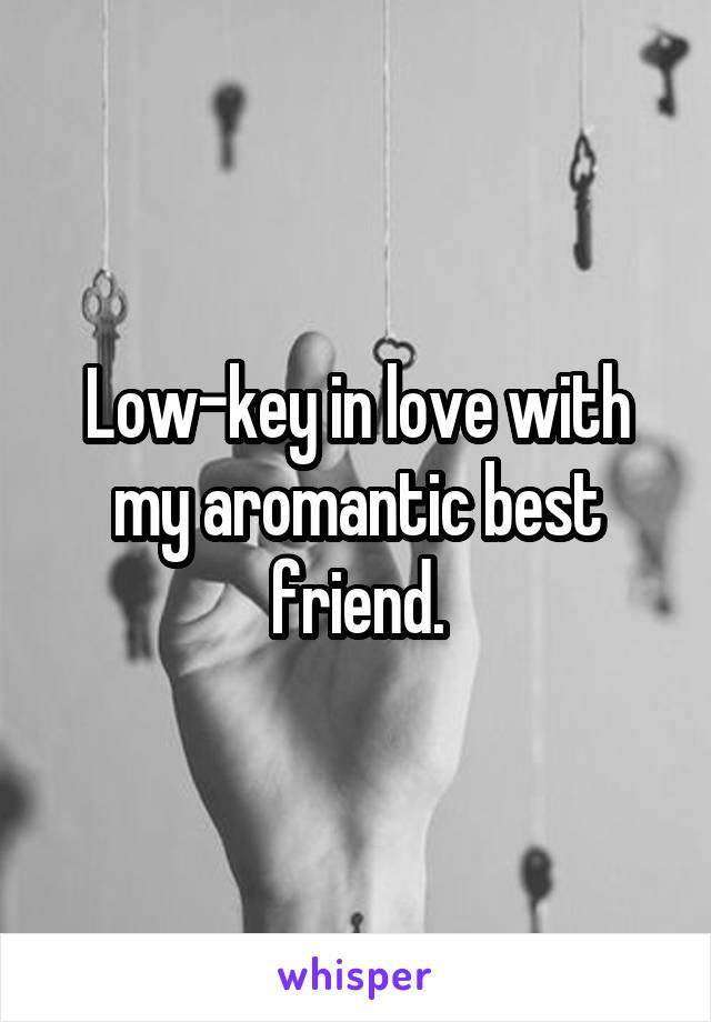 Low-key in love with my aromantic best friend.