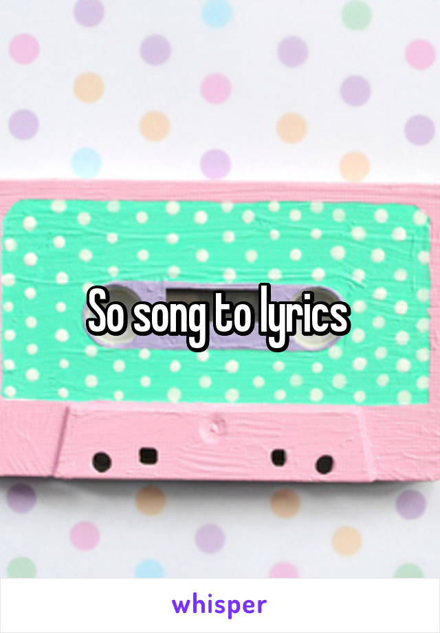 So song to lyrics 