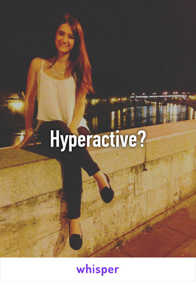 Hyperactive?