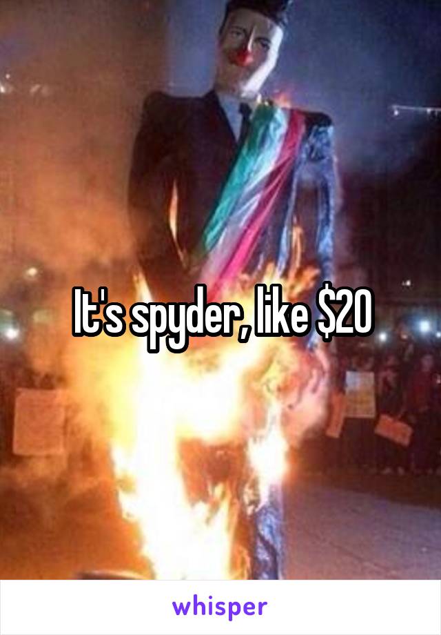 It's spyder, like $20