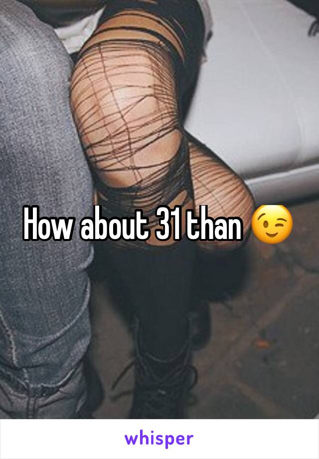 How about 31 than 😉