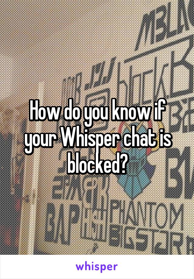 How do you know if your Whisper chat is blocked?