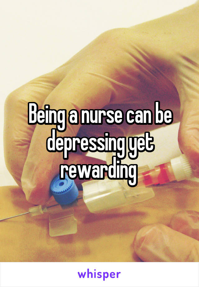 Being a nurse can be depressing yet rewarding 