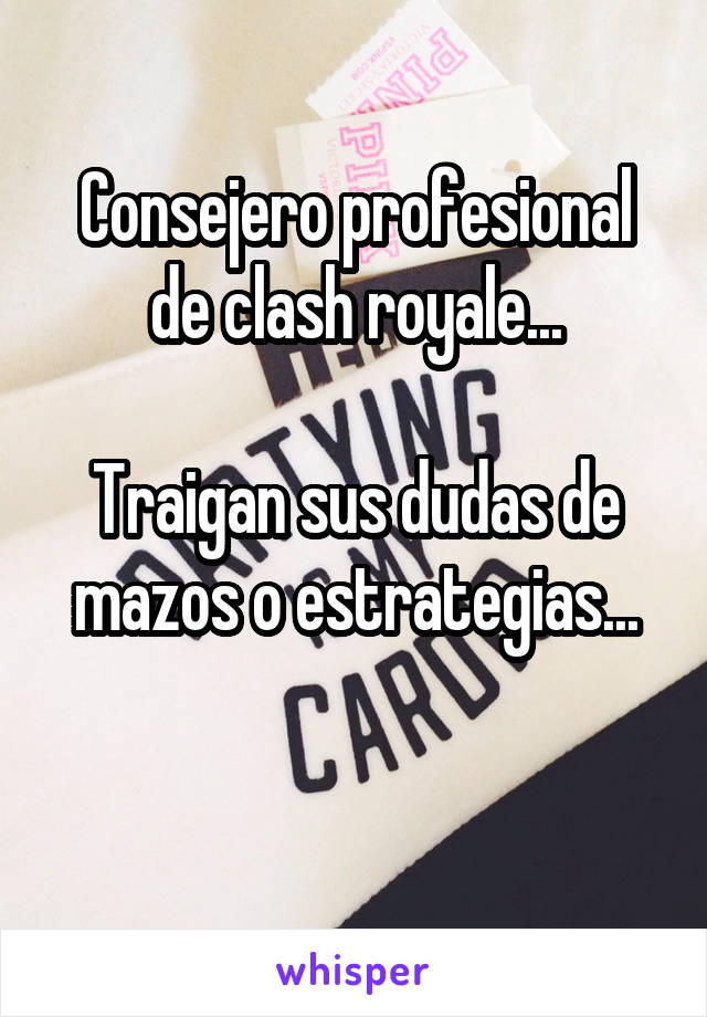 Consejero profesional de clash royale...

Traigan sus dudas de mazos o estrategias...

