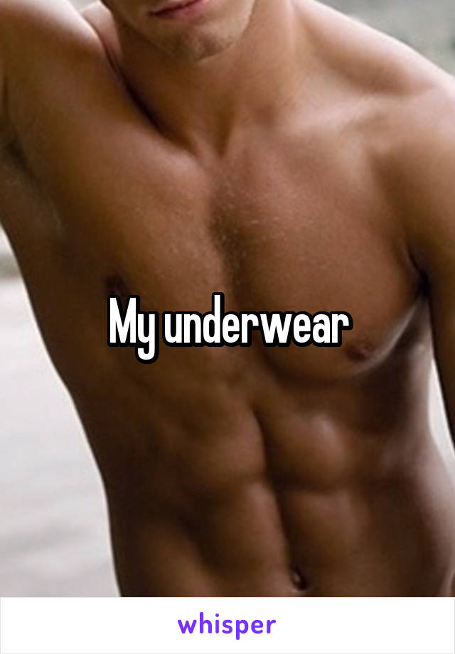 My underwear