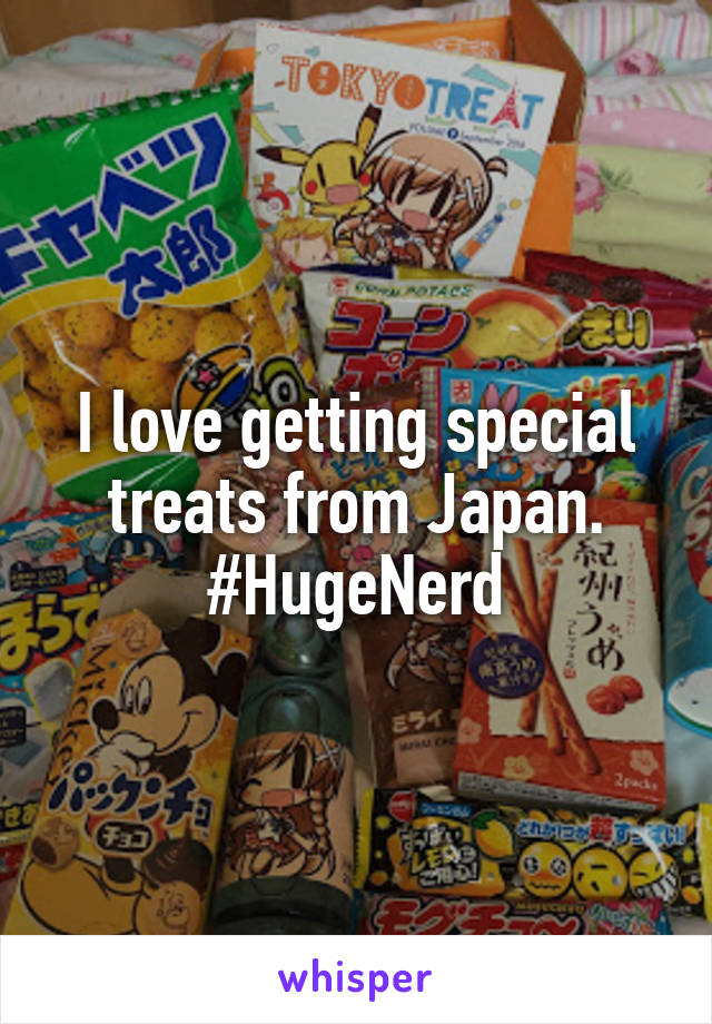 I love getting special treats from Japan. #HugeNerd