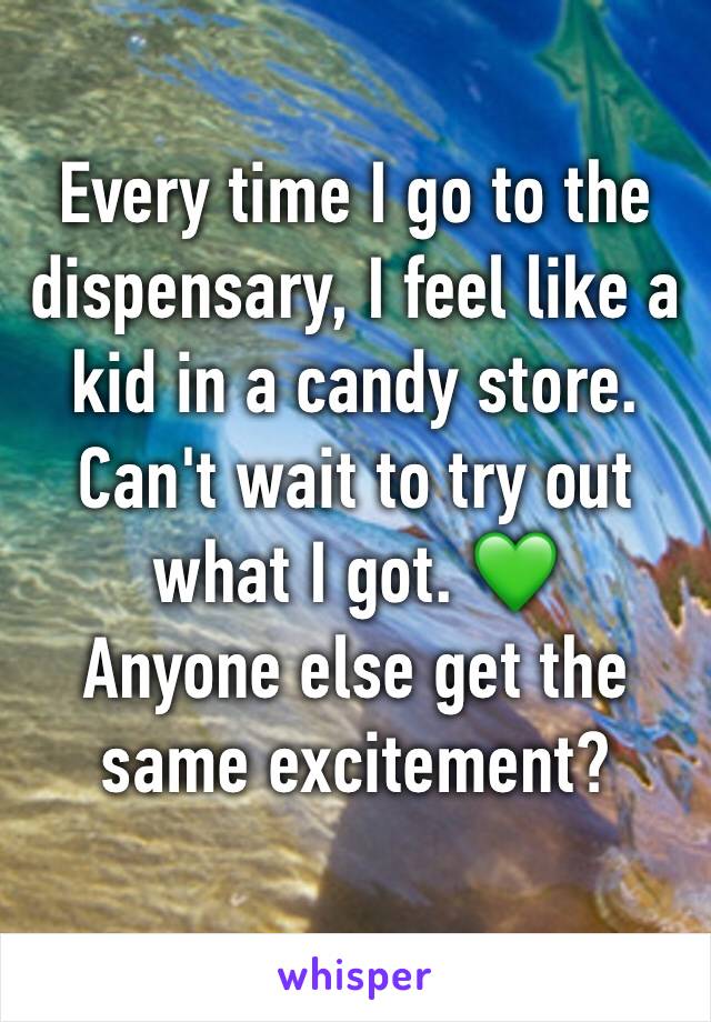 Every time I go to the dispensary, I feel like a kid in a candy store. Can't wait to try out what I got. 💚
Anyone else get the same excitement?