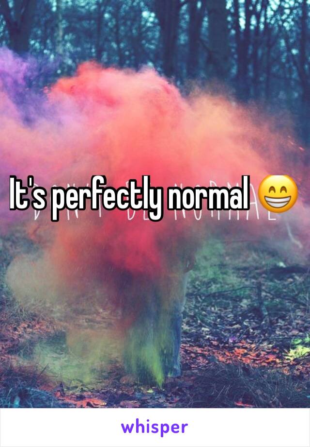 It's perfectly normal 😁