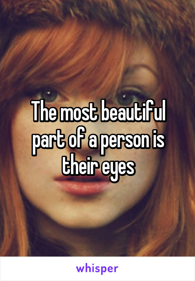 The most beautiful part of a person is their eyes