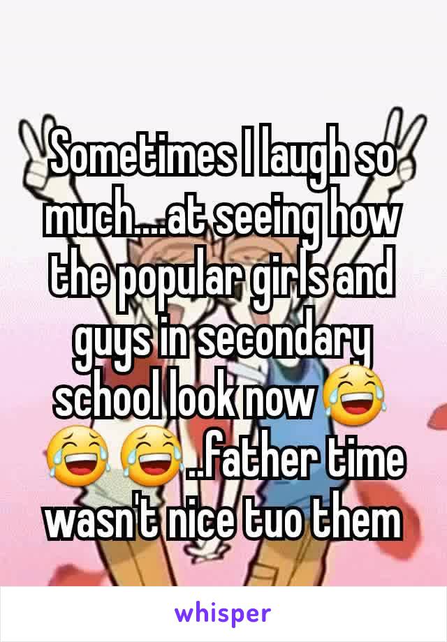 Sometimes I laugh so much....at seeing how the popular girls and guys in secondary school look now😂😂😂..father time wasn't nice tuo them