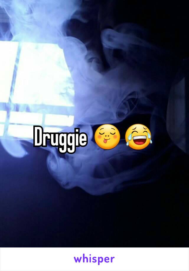 Druggie 😋😂