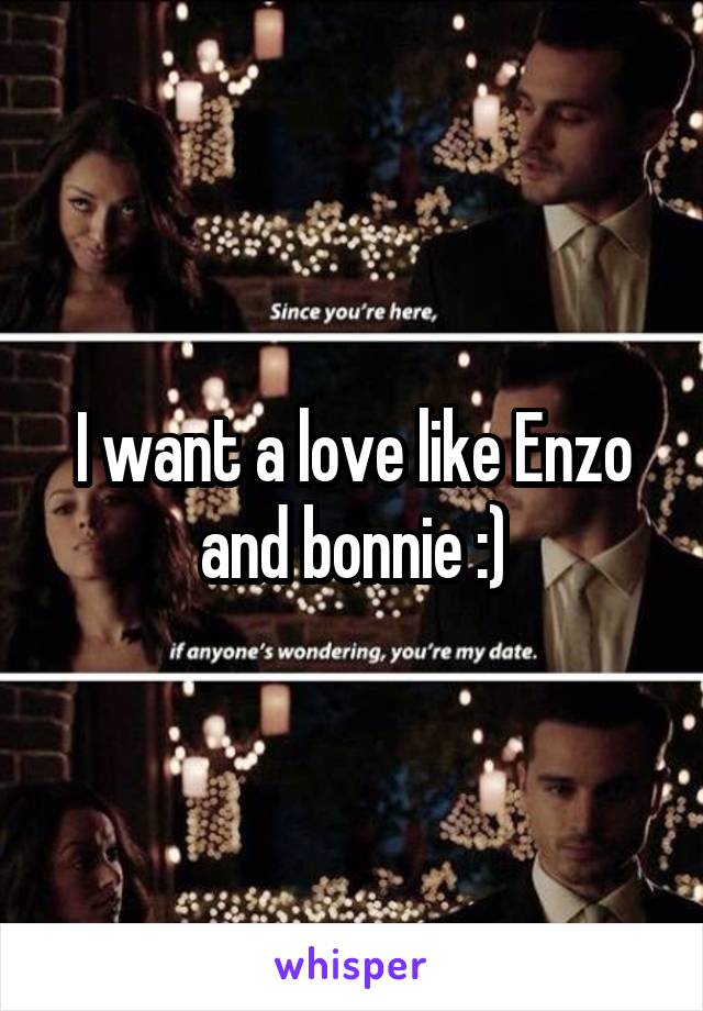 I want a love like Enzo and bonnie :)