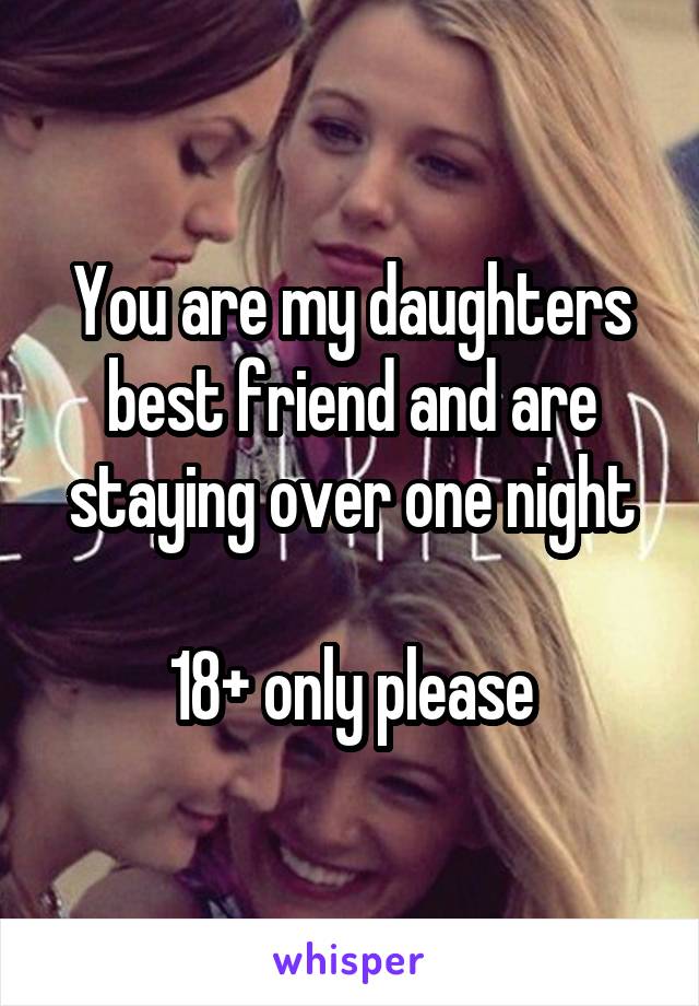 You are my daughters best friend and are staying over one night

18+ only please