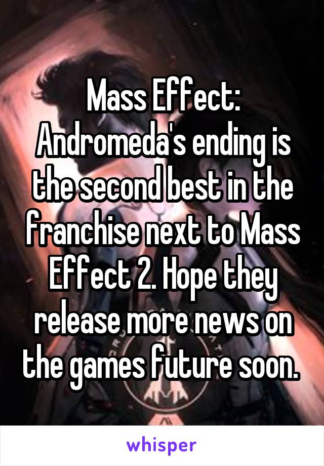 Mass Effect: Andromeda's ending is the second best in the franchise next to Mass Effect 2. Hope they release more news on the games future soon. 