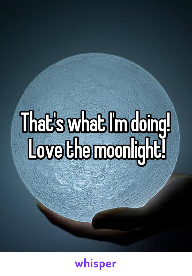 That's what I'm doing!  Love the moonlight!