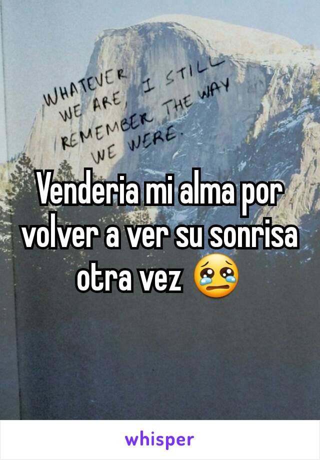 Venderia mi alma por volver a ver su sonrisa otra vez 😢