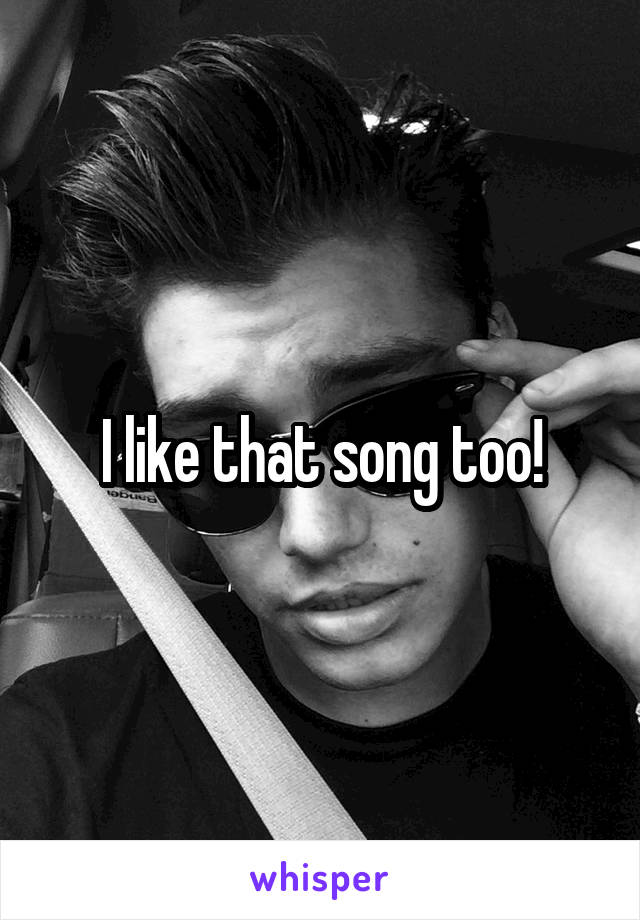 I like that song too!