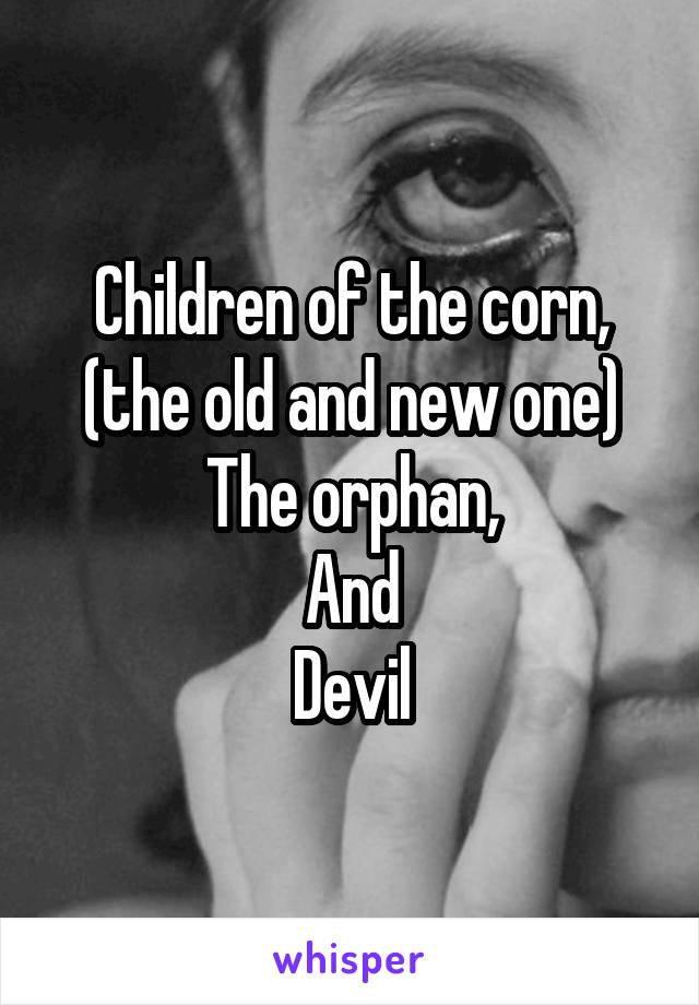 Children of the corn, (the old and new one)
The orphan,
And
Devil