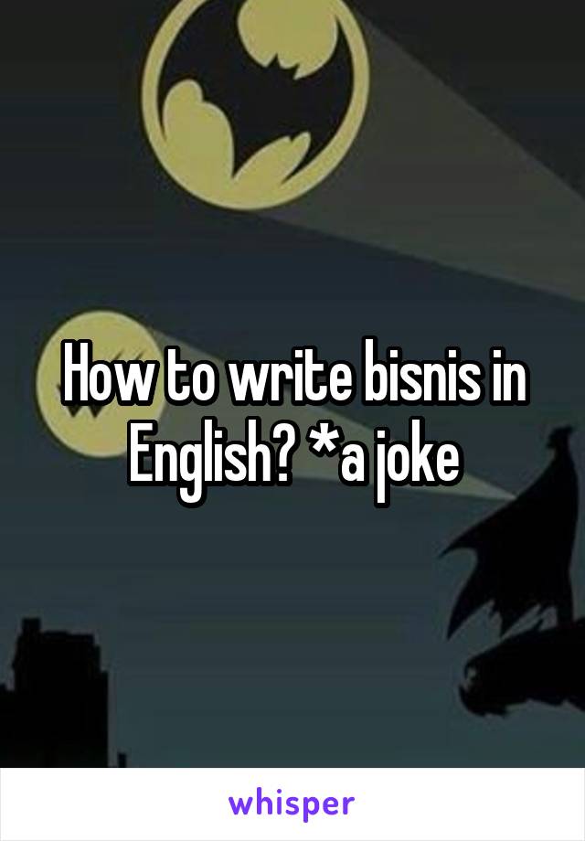 How to write bisnis in English? *a joke