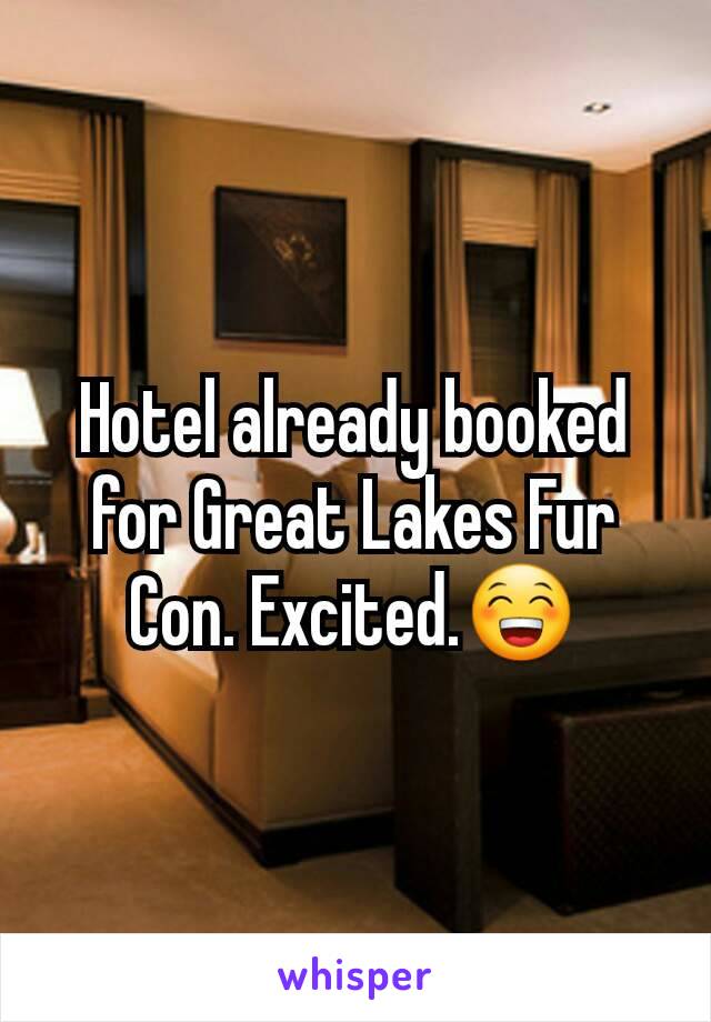 Hotel already booked for Great Lakes Fur Con. Excited.😁