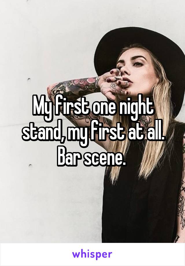 My first one night stand, my first at all. Bar scene. 