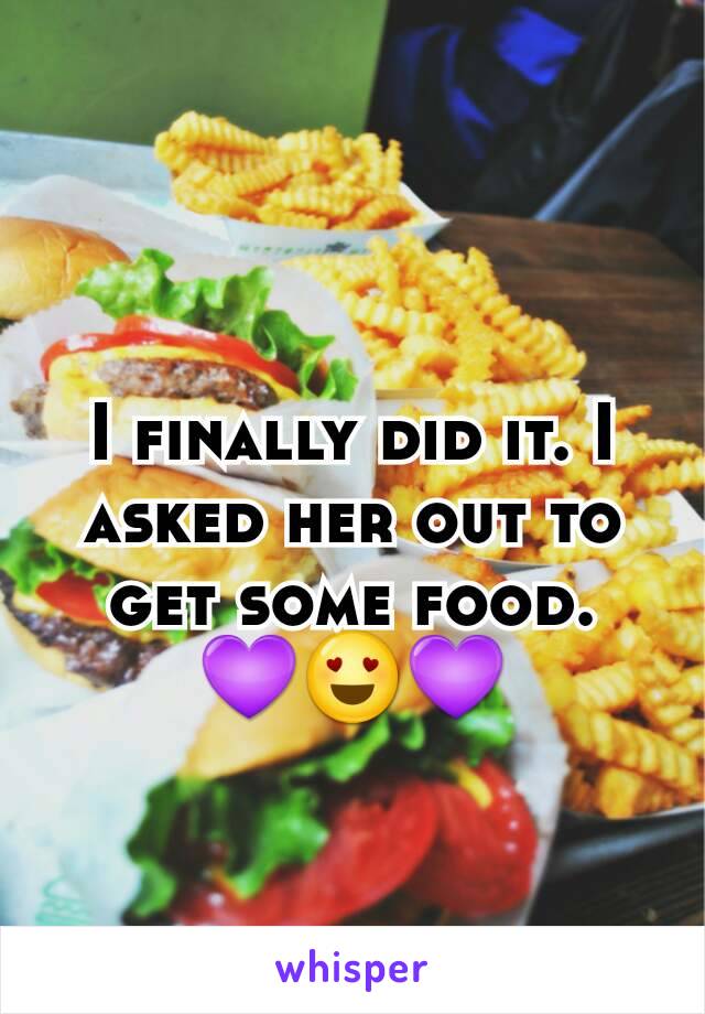 I finally did it. I asked her out to get some food.
💜😍💜