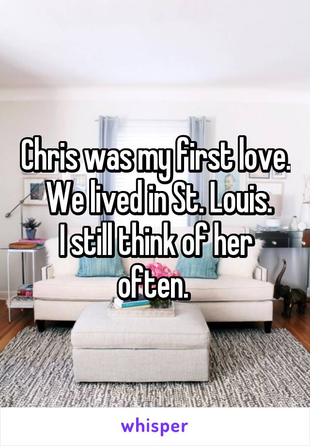 Chris was my first love.  We lived in St. Louis.
I still think of her often. 