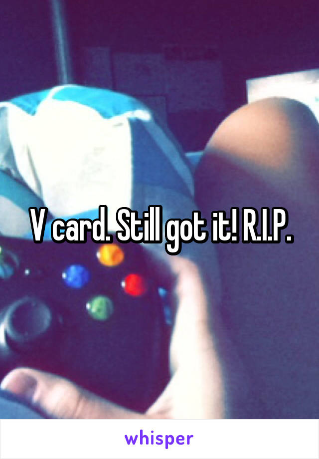 V card. Still got it! R.I.P.