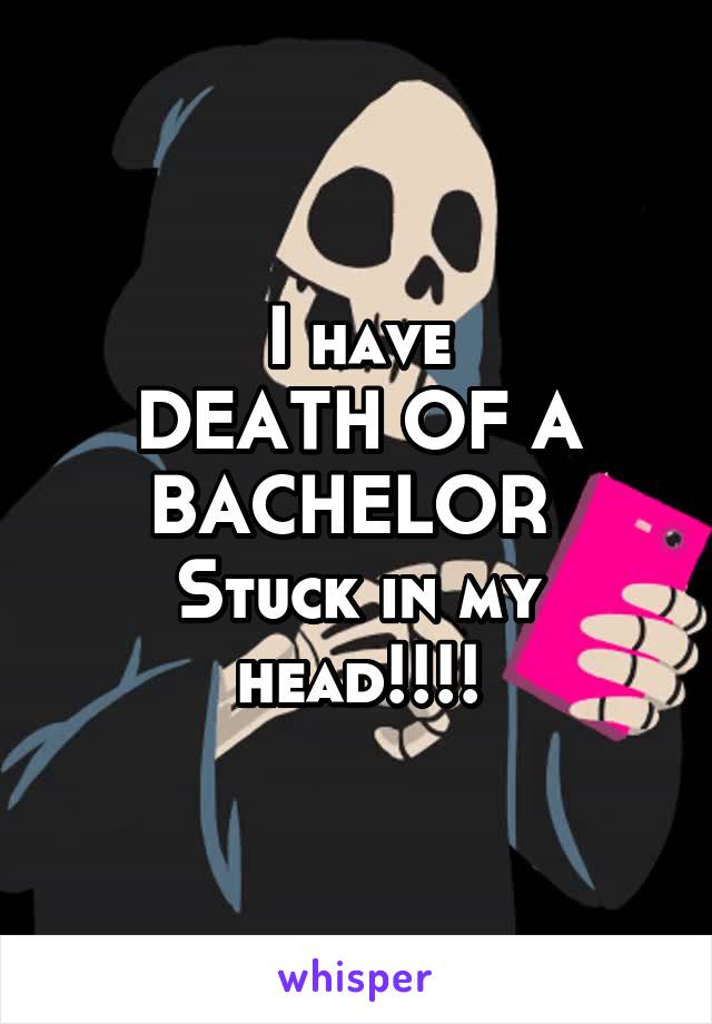 I have
DEATH OF A BACHELOR 
Stuck in my head!!!!