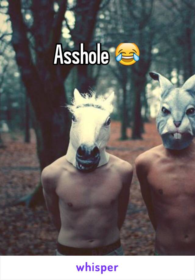 Asshole 😂

