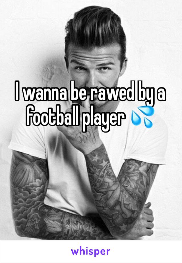 I wanna be rawed by a football player 💦