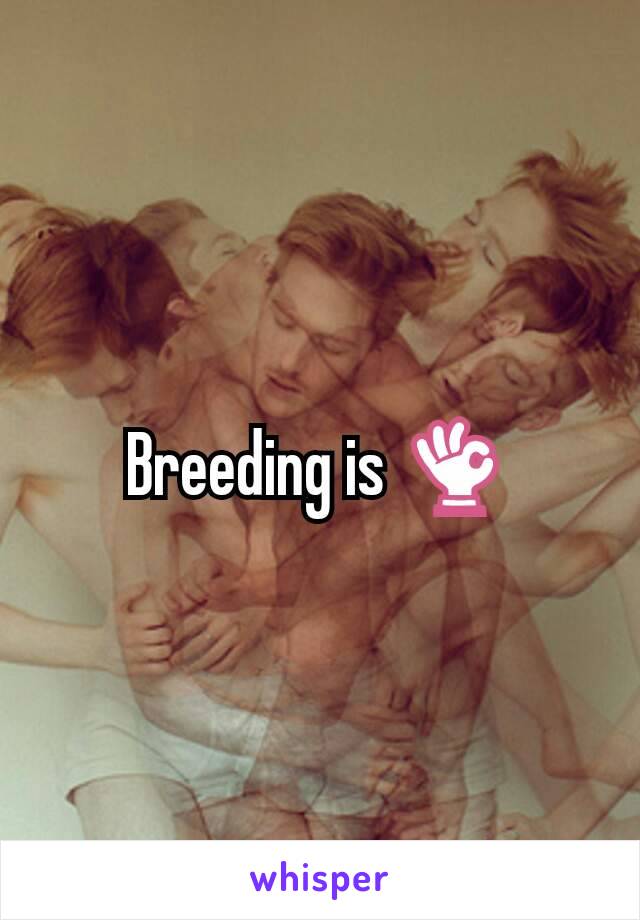 Breeding is 👌