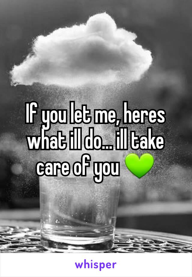 If you let me, heres what ill do... ill take care of you 💚