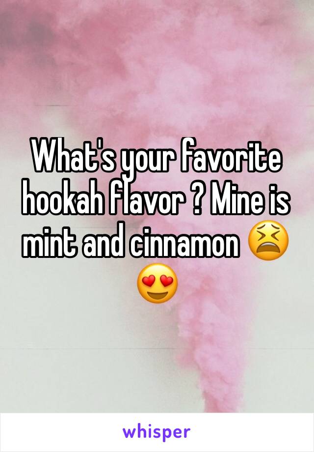 What's your favorite hookah flavor ? Mine is mint and cinnamon 😫😍