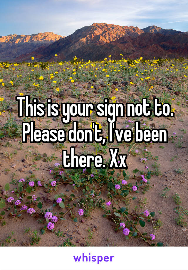 This is your sign not to. Please don't, I've been there. Xx