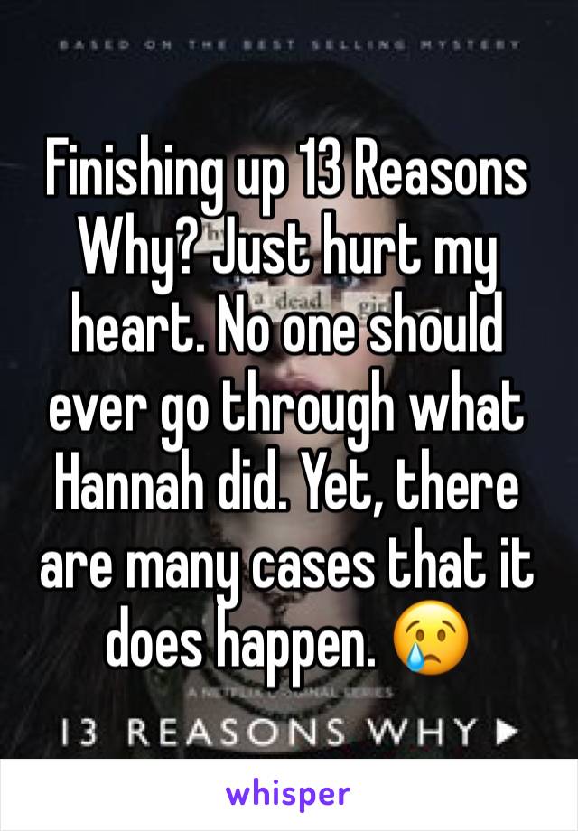 Finishing up 13 Reasons Why? Just hurt my heart. No one should ever go through what Hannah did. Yet, there are many cases that it does happen. 😢