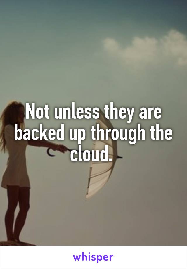 Not unless they are backed up through the cloud. 