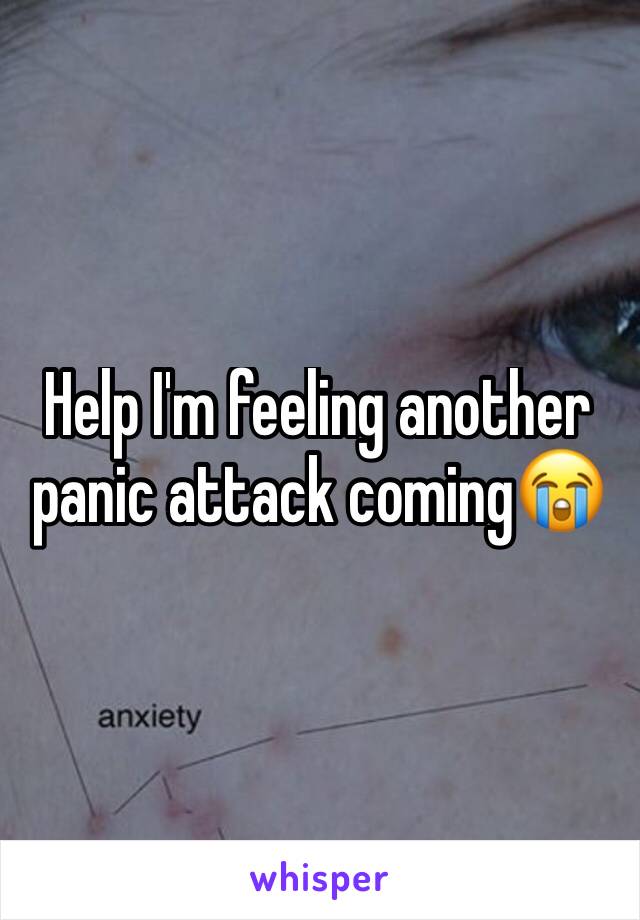 Help I'm feeling another panic attack coming😭