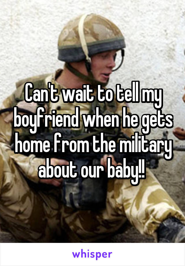 Can't wait to tell my boyfriend when he gets home from the military about our baby!! 