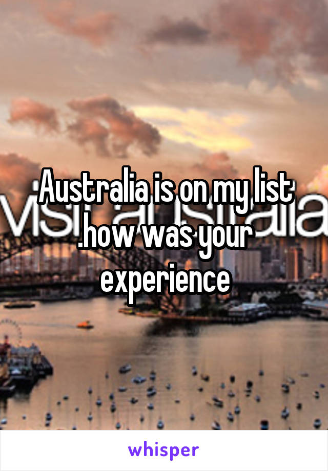 Australia is on my list .how was your experience