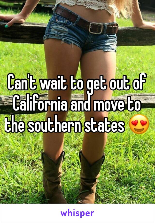 Can't wait to get out of California and move to the southern states 😍