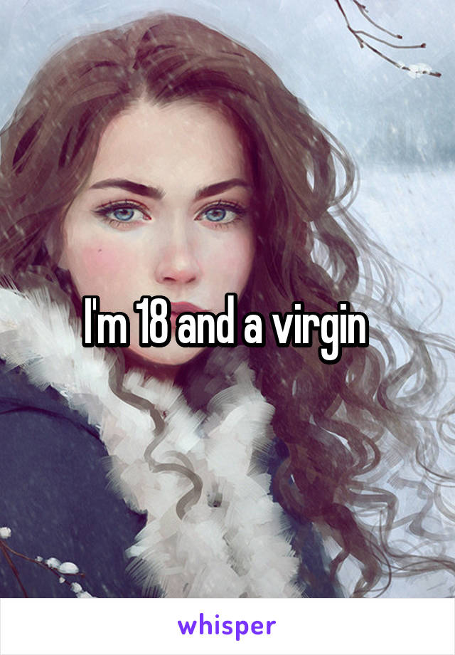 I'm 18 and a virgin 