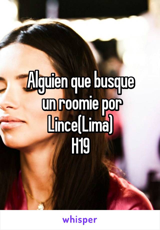 Alguien que busque
 un roomie por Lince(Lima)
H19