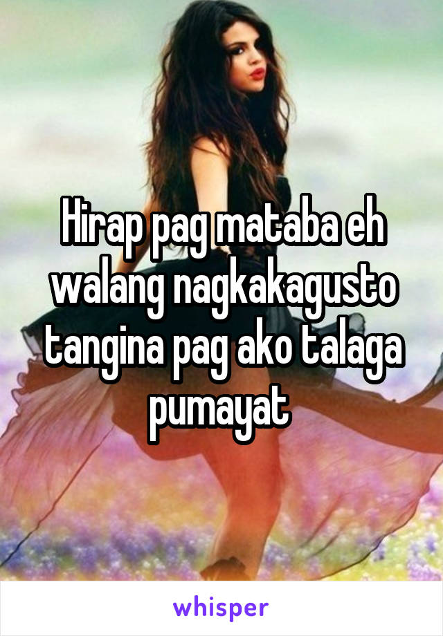 Hirap pag mataba eh walang nagkakagusto tangina pag ako talaga pumayat 