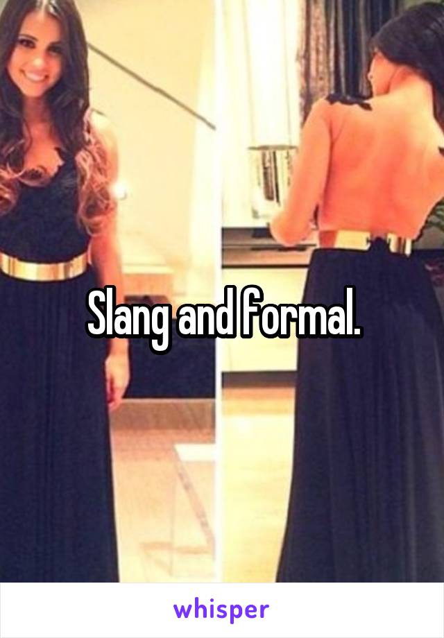 Slang and formal.