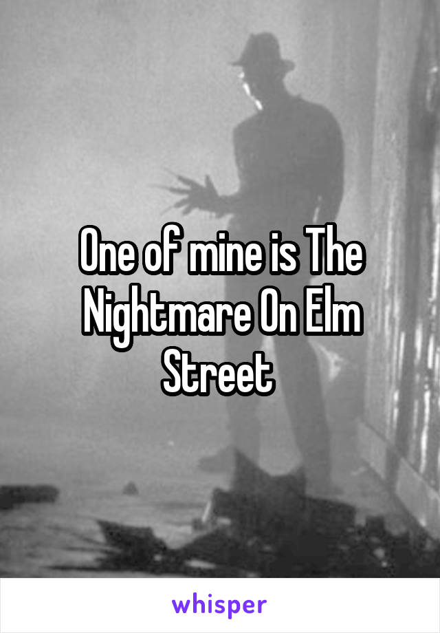 One of mine is The Nightmare On Elm Street 