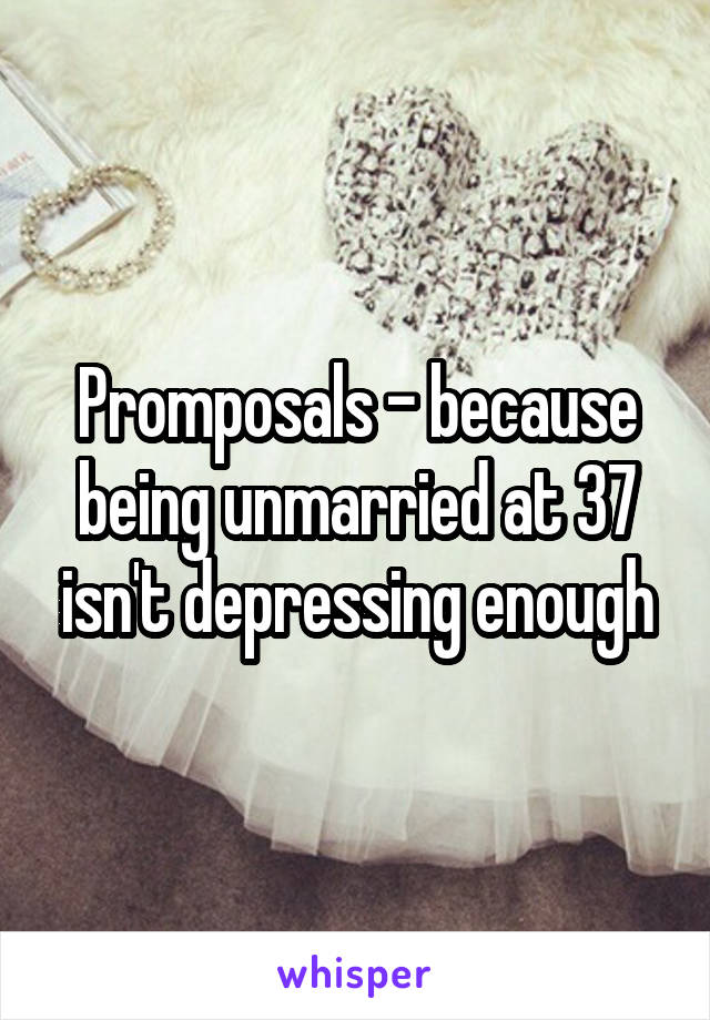 Promposals - because being unmarried at 37 isn't depressing enough