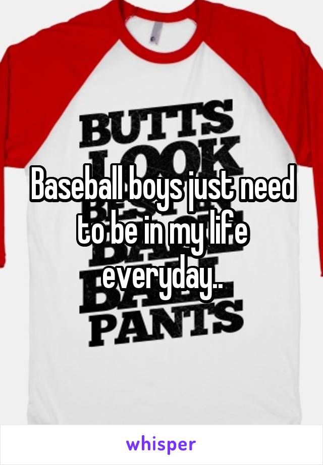 Baseball boys just need to be in my life everyday..